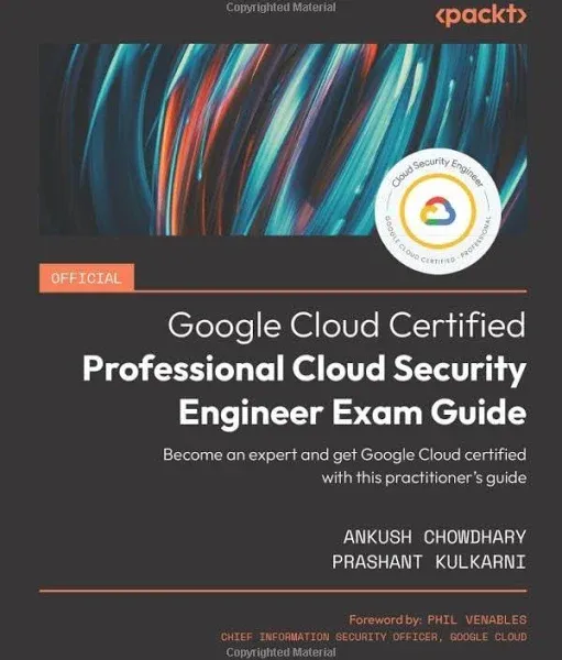 Official Google Cloud Certified Professional Cloud Security Engineer Exam Guide: Become an expert and get Google Cloud certified with this practitioner’s guide