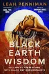 Black Earth Wisdom: Soulful Conversations with Black Environmentalists [Book]