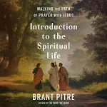 Introduction to the Spiritual Life: Walking the Path of Prayer with Jesus [Book]