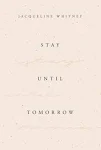 Stay Until Tomorrow by Jacqueline Whitney