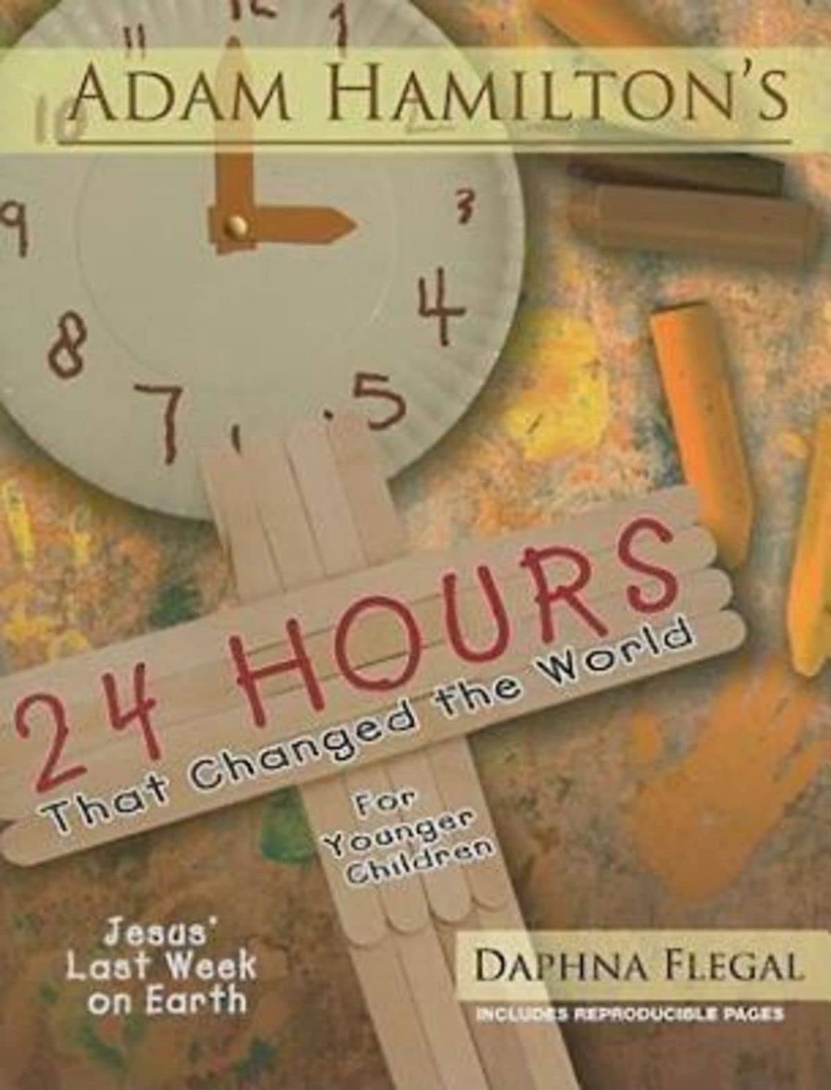 24 Hours That Changed the World for Younger Children: Jesus' Last Week on Earth