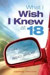 What I Wish I Knew At 18: Life Lessons for the Road Ahead [Book]