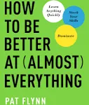 How to Be Better at Almost Everything: Learn Anything Quickly, Stack Your Skills, Dominate [Book]