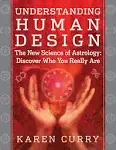 Understanding Human Design: The New Science of Astrology: Discover Who You Really Are [eBook]