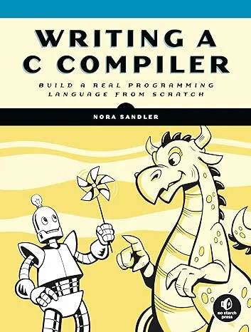 Writing a C Compiler: Build a Real Programming Language from Scratch [Book]