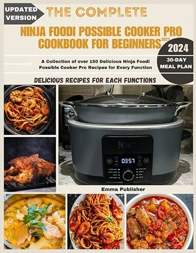 The Complete Ninja Possible Cooker Pro Cookbook for Beginners 2023: A Collection of over 150 Delicious Ninja Foodi Possible Cooker Pro Recipes for Every Function