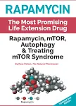 Rapamycin - The Most Promising Life Extension Drug: Rapamycin, MTOR, Autophagy and Treating MTOR Syndrome