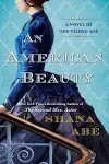 An American Beauty: A Novel of the Gilded Age Inspired by the True Story of Arabella Huntington Who Became the Richest Woman in the Country [Book]