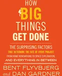 How Big Things Get Done: The Surprising Factors Behind Every Successful Project, from Home Renovations to Space Exploration