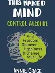 This Naked Mind: Control Alcohol, Find Freedom, Discover Happiness & Change Your Life [Book]