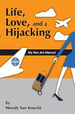 Life, Love, and a Hijacking: My Pan Am Memoir by Wendy Sue Knecht: New