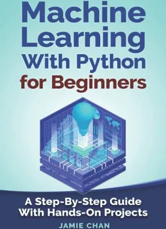 Machine Learning With Python For Beginners: A Step-By-Step Guide With Hands-on ...