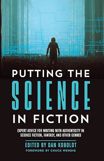 Putting the Science in Fiction: Expert Advice for Writing with Authenticity in Science Fiction, Fantasy, & Other Genres [Book]