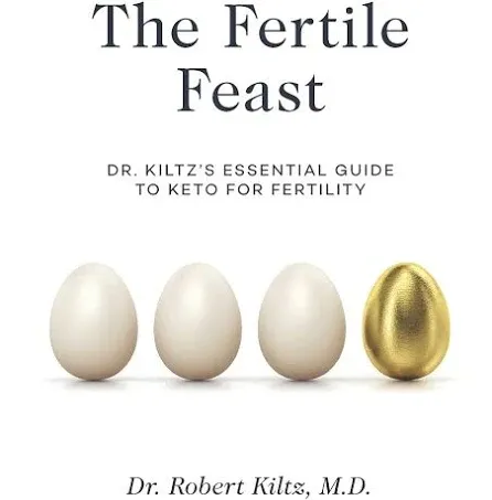 The Fertile Feast: Dr. Kiltz’s Essential Guide to a Keto Way of Life