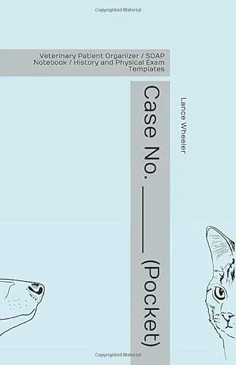 Case No. ________ (Pocket): Veterinary Patient Organizer / SOAP Notebook / History and Physical Exam Templates By Lance Ross Wheeler