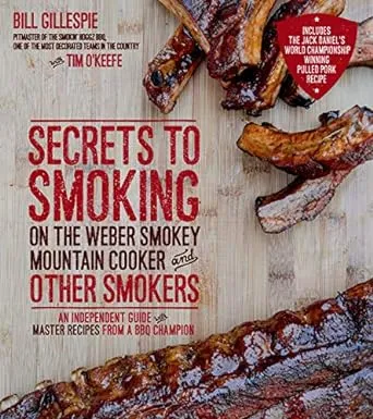 Secrets to Smoking on the Weber Smokey Mountain Cooker and Other Smokers: An Independent Guide with Master Recipes from a BBQ Champion