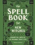 The Spell Book for New Witches: Essential Spells to Change Your Life [Book]