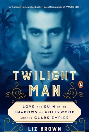 Twilight Man: Love and Ruin in the Shadows of Hollywood and the Clark Empire [Book]