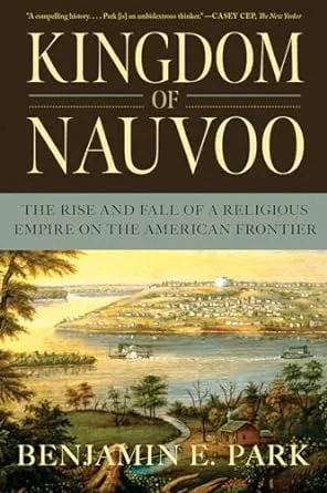 Kingdom of Nauvoo: The Rise and Fall of a Religious Empire on the American Frontier