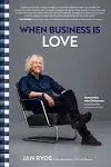 When Business Is Love: The Spirit of Hästens—At Work, At Play, and Everywhere in Your Life [Book]