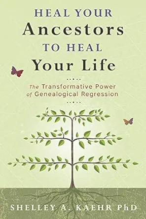 Heal Your Ancestors to Heal Your Life: The Transformative Power of Genealogical Regression