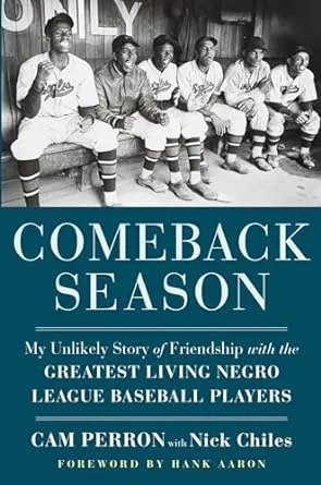 Comeback Season: My Unlikely Story of Friendship with the Greatest Living Negro League Baseball Players [Book]