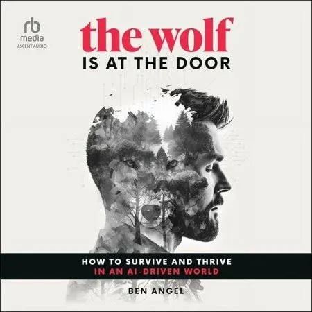 The Wolf Is at the Door: How to Survive and Thrive in an Ai-Driven World [Book]