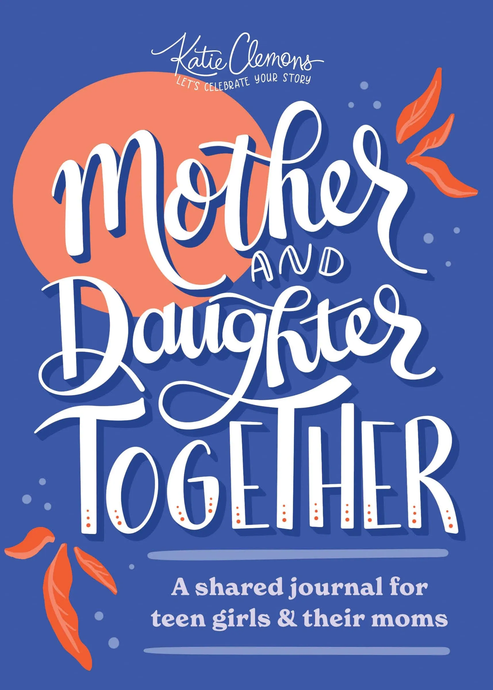 Mother and Daughter Together: A Shared Journal for Teen Girls &amp; Their Moms Clemo