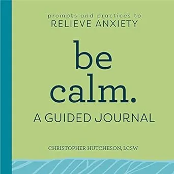 Be Calm: A Guided Journal: Prompts and Practices to Relieve Anxiety [Book]