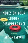 Notes on Your Sudden Disappearance: A Novel [Book]