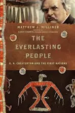 The Everlasting People: G. K. Chesterton and the First Nations [Book]