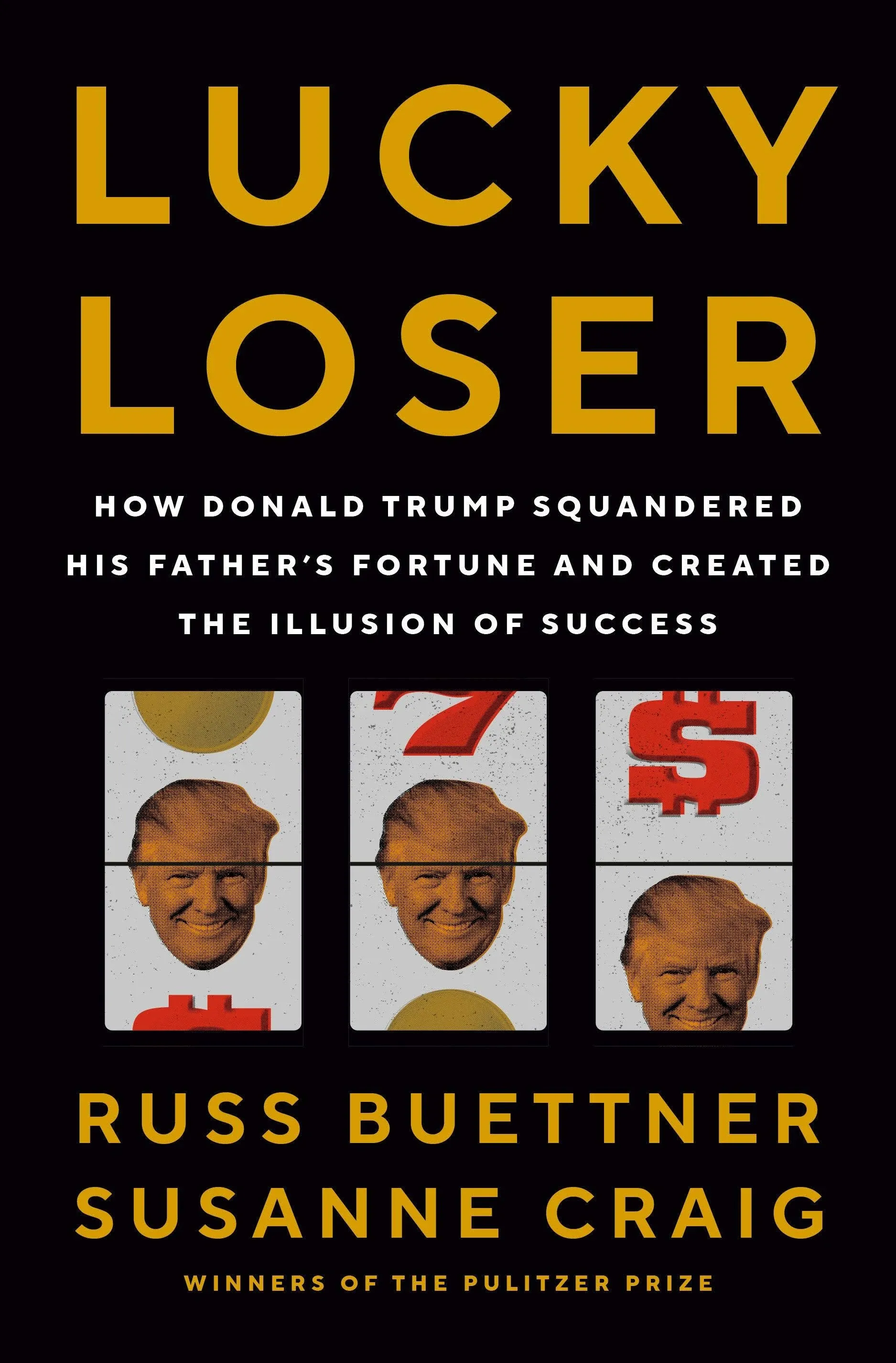 Lucky Loser: How Donald Trump Squandered His Father's Fortune and Created the Illusion of Success [Book]