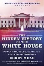 The Hidden History of the White House: Power Struggles, Scandals, and Defining Moments [Book]