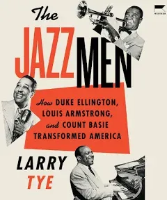 The Jazzmen: How Duke Ellington, Louis Armstrong, and Count Basie Transformed America