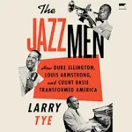 The Jazzmen: How Duke Ellington, Louis Armstrong, and Count Basie Transformed America [Book]