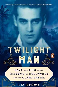 Twilight Man: Love and Ruin in the Shadows of Hollywood and the Clark Empire