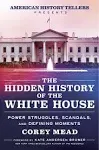 The Hidden History of the White House: Presented by the Hit Podcast American History Tellers: An Immersive Exploration of Unseen American History, ... and Perspectives from the White House