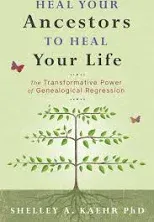 Heal Your Ancestors to Heal Your Life: The Transformative Power of Genealogical Regression