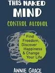 This Naked Mind: Control Alcohol, Find Freedom, Discover Happiness & Change Your Life [Book]