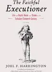 The Faithful Executioner: Life and Death, Honor and Shame in the Turbulent Sixteenth Century [Book]