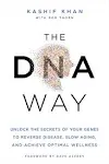 The DNA Way: Unlock the Secrets of Your Genes to Reverse Disease, Slow Aging, and Achieve Optimal Wellness