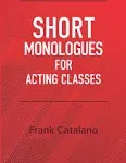 SHORT MONOLOGUES FOR ACTING CLASSES By Frank Catalano **BRAND NEW**