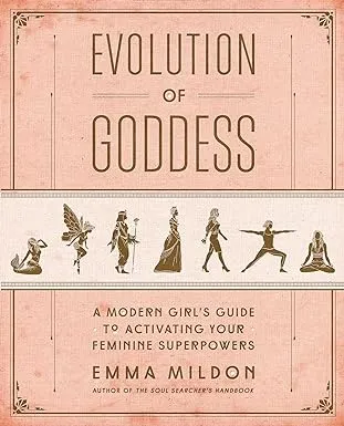 Evolution of Goddess: A Modern Girl's Guide to Activating Your Feminine Superpowers