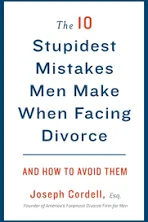 The 10 Stupidest Mistakes Men Make When Facing Divorce: And How to Avoid Them