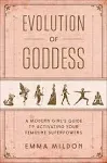 Evolution of Goddess: A Modern Girl's Guide to Activating Your Feminine Superpowers [Book]