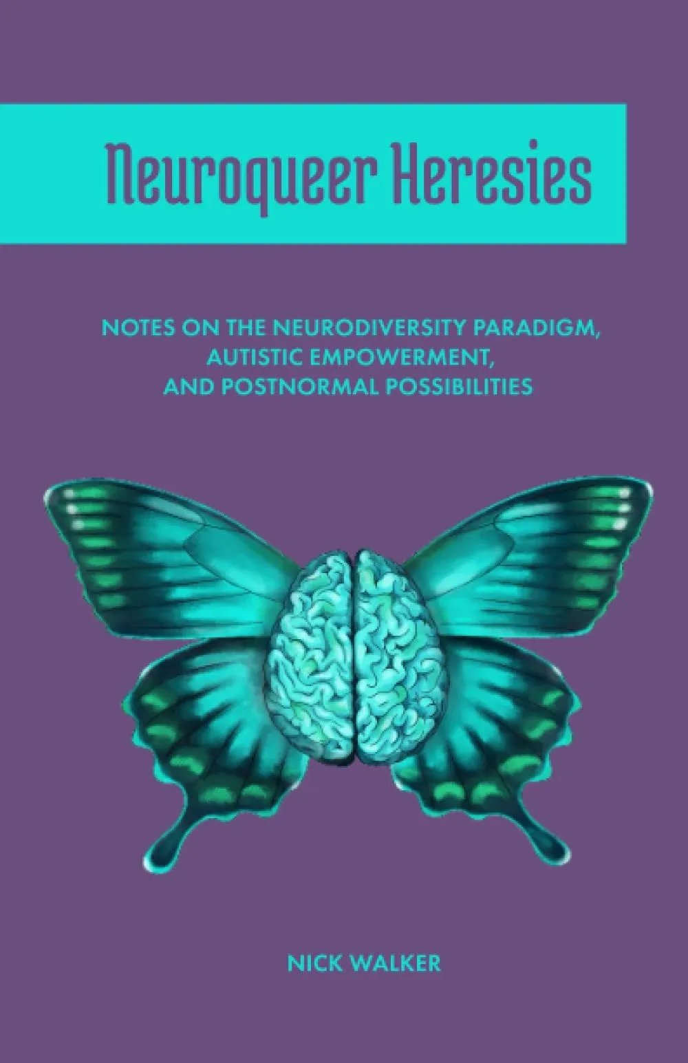 Neuroqueer Heresies: Notes on the Neurodiversity Paradigm, Autistic Empowerment, and Postnormal Possibilities [Book]