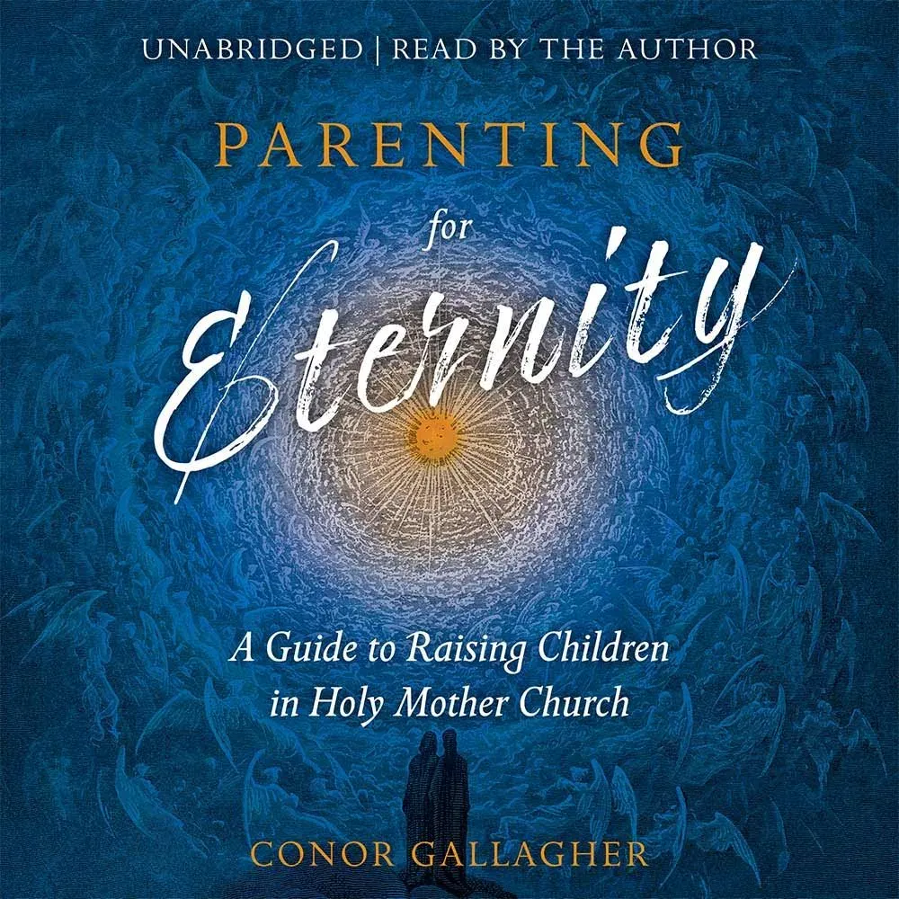 Parenting for Eternity: A Guide to Raising Children in Holy Mother Church