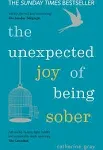 The Unexpected Joy of Being Sober: Discovering a Happy, Healthy, Wealthy Alcohol-free Life [Book]