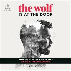 The Wolf Is at the Door: How to Survive and Thrive in an Ai-Driven World