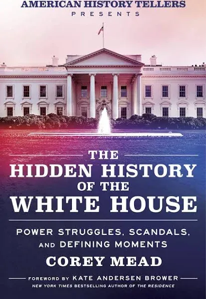 The Hidden History of the White House: Power Struggles, Scandals, and Defining Moments